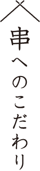 串へのこだわり